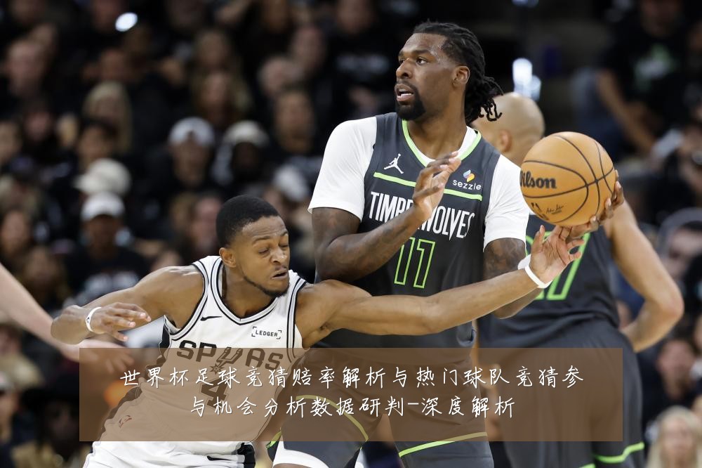 世界杯足球竞猜赔率解析与热门球队竞猜参与机会分析数据研判-深度解析